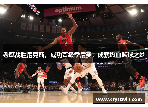 老鹰战胜尼克斯，成功晋级季后赛，成就热血篮球之梦