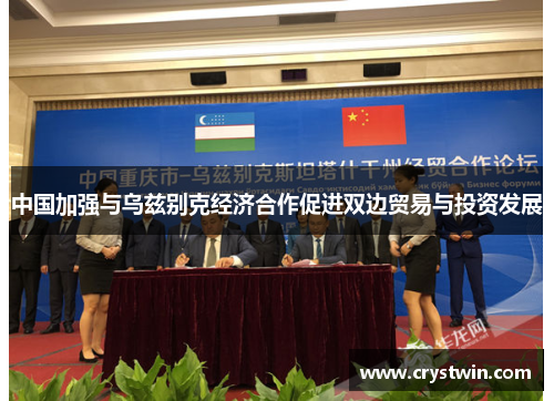 中国加强与乌兹别克经济合作促进双边贸易与投资发展