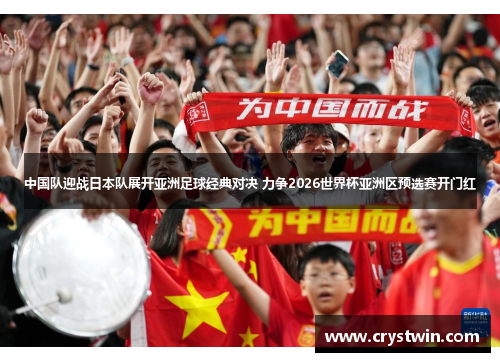 中国队迎战日本队展开亚洲足球经典对决 力争2026世界杯亚洲区预选赛开门红
